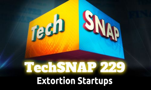 Extortion Startups | TechSNAP 229