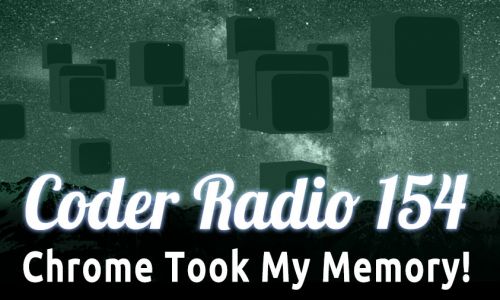 Chrome Took My Memory! | CR 154