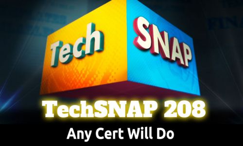 Any Cert Will Do | TechSNAP 208