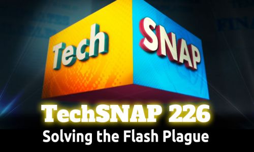 Solving the Flash Plague | TechSNAP 226