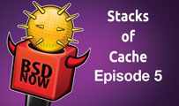 Stacks of Cache | BSD Now 5