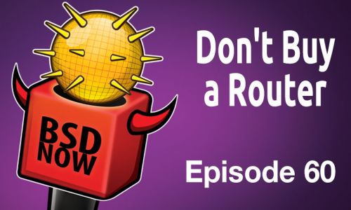 Don’t Buy a Router | BSD Now 60