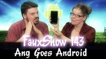 Ang Goes Android | FauxShow 143
