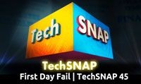 First Day Fail | TechSNAP 45
