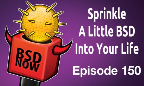 Sprinkle A Little BSD Into Your Life | BSD Now 150