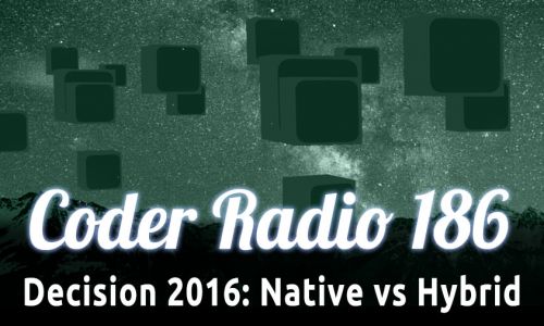 Decision 2016: Native vs Hybrid | CR 186