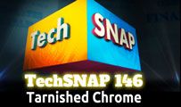 Tarnished Chrome | TechSNAP 146