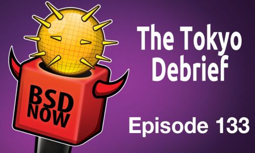 The Tokyo Debrief | BSD Now 133
