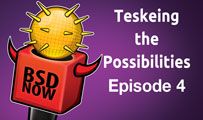 Teskeing the Possibilities | BSD Now 4
