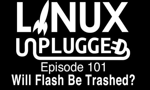 Will Flash Be Trashed? | LINUX Unplugged 101