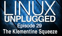 The Klementine Squeeze | LINUX Unplugged 29