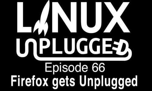Firefox gets Unplugged | LINUX Unplugged 66