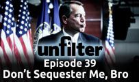 Don’t Sequester Me, Bro | Unfilter 39
