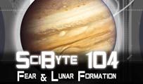 Fear & Lunar Formation | SciByte 104