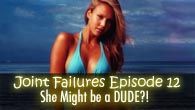 SHE MIGHT BE A DUDE?! | Joint Failures Episode 12