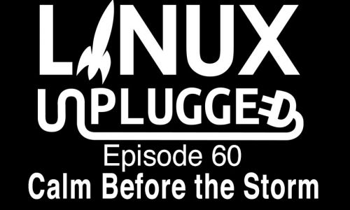 Calm Before the Storm | LINUX Unplugged 60