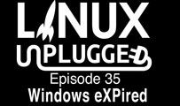 Windows eXPired | LINUX Unplugged 35