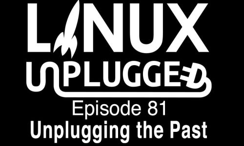 Unplugging the Past | LINUX Unplugged 81