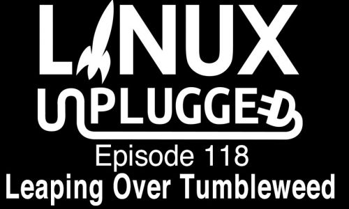 Leaping Over Tumbleweed | LINUX Unplugged 118